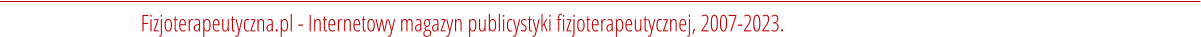 Fizjoterapeutyczna.pl - Internetowy magazyn publicystyki fizjoterapeutycznej, 2007-2023.